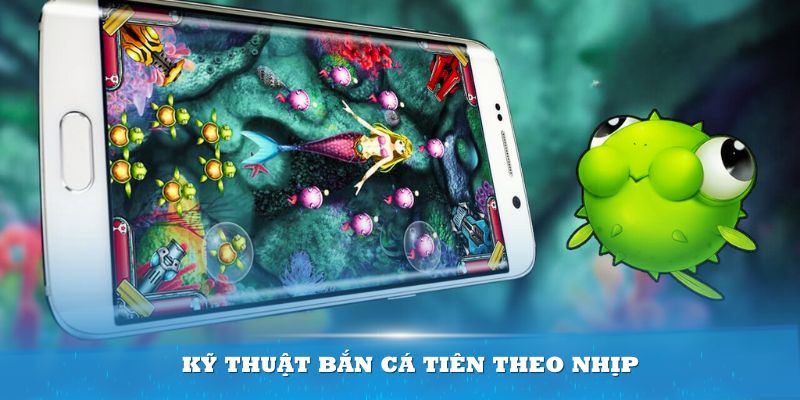 Kỹ thuật bắn cá tiên theo nhịp