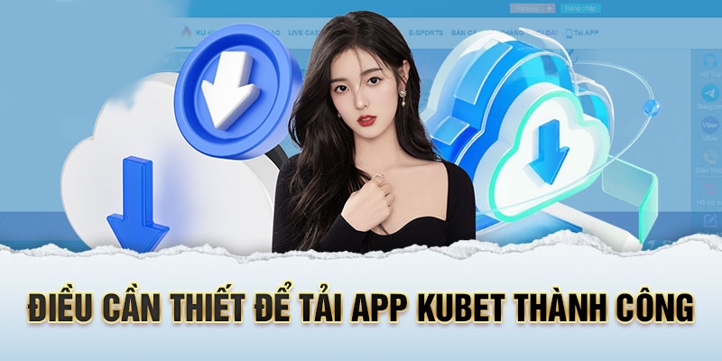 Điều kiện tải app Kubet thành công