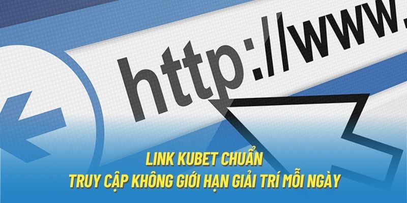 Link Kubet Chuẩn - Truy Cập Không Giới Hạn Giải Trí Mỗi Ngày